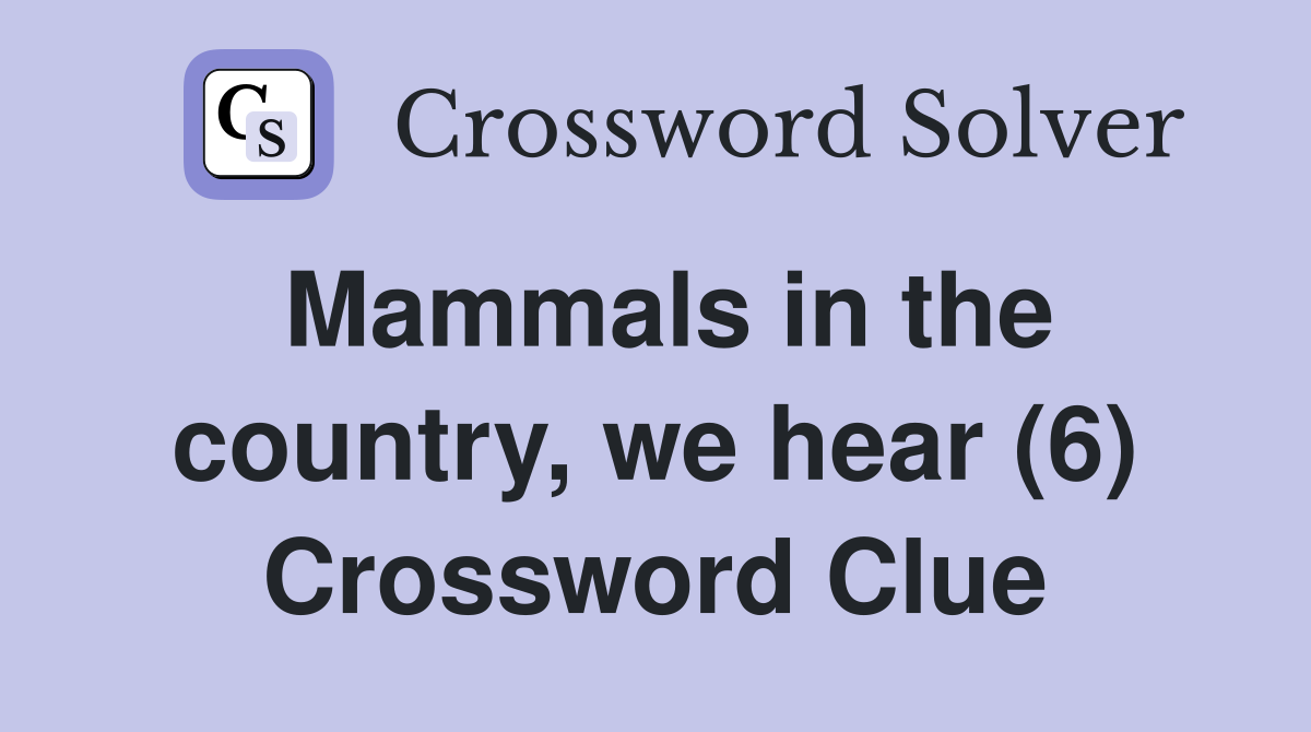 Mammals in the country, we hear (6) - Crossword Clue Answers